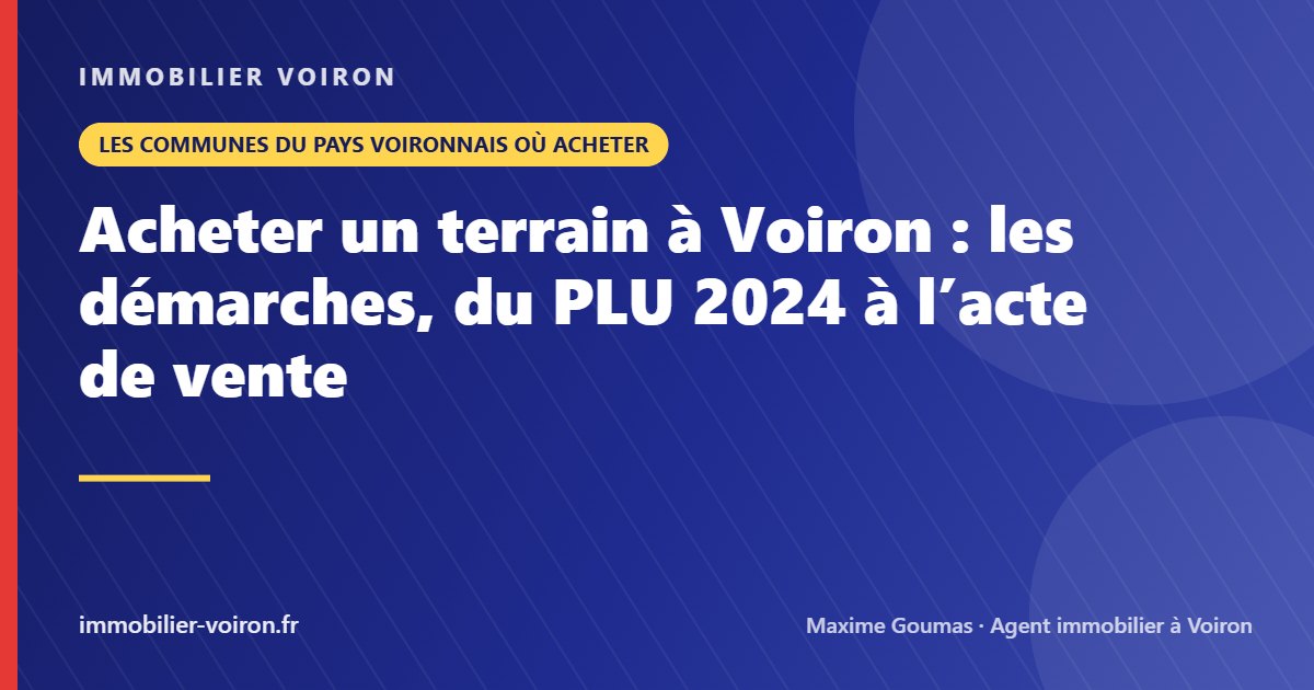Acheter un terrain à Voiron : les démarches, du PLU 2024 à l’acte de vente (Immobilier Voiron)
