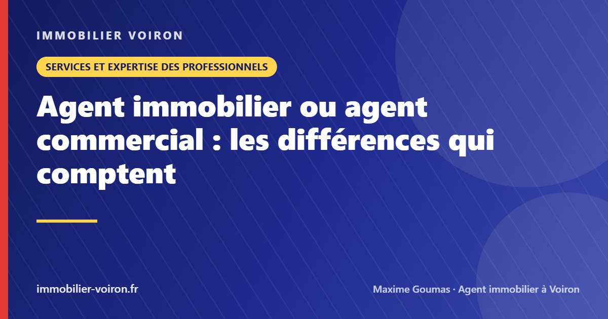 Agent immobilier ou agent commercial : les différences qui comptent (Immobilier Voiron)