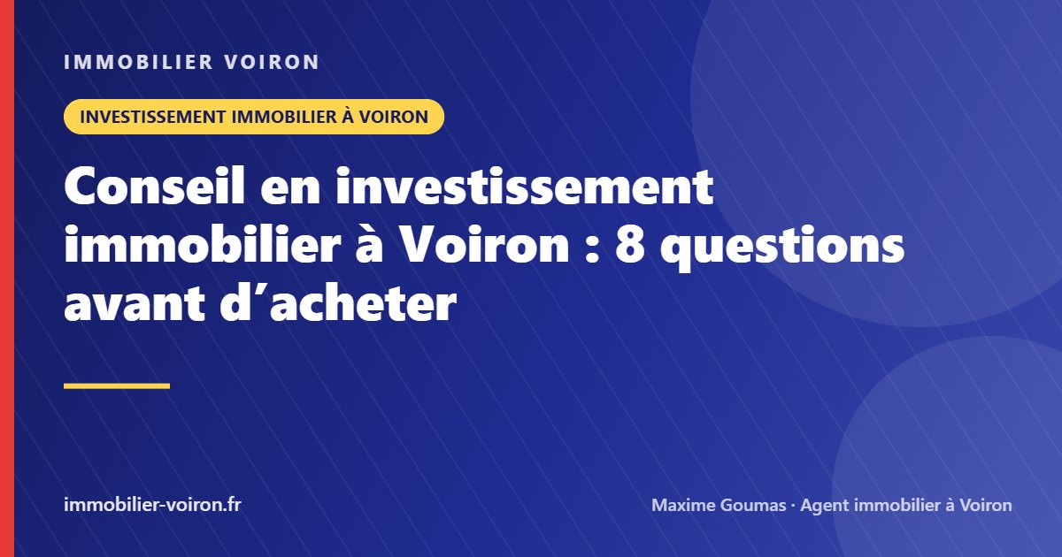 Conseil en investissement immobilier à Voiron : 8 questions avant d’acheter (Immobilier Voiron)