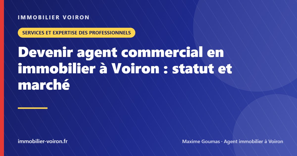 Devenir agent commercial en immobilier à Voiron : statut et marché (Immobilier Voiron)