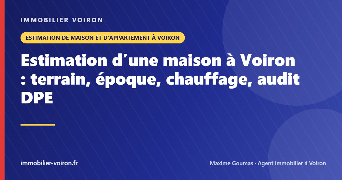 Estimation d’une maison à Voiron : terrain, époque, chauffage, audit DPE (Immobilier Voiron)