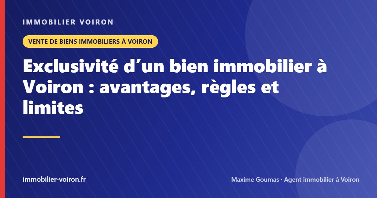 Exclusivité d’un bien immobilier à Voiron : avantages, règles et limites (Immobilier Voiron)