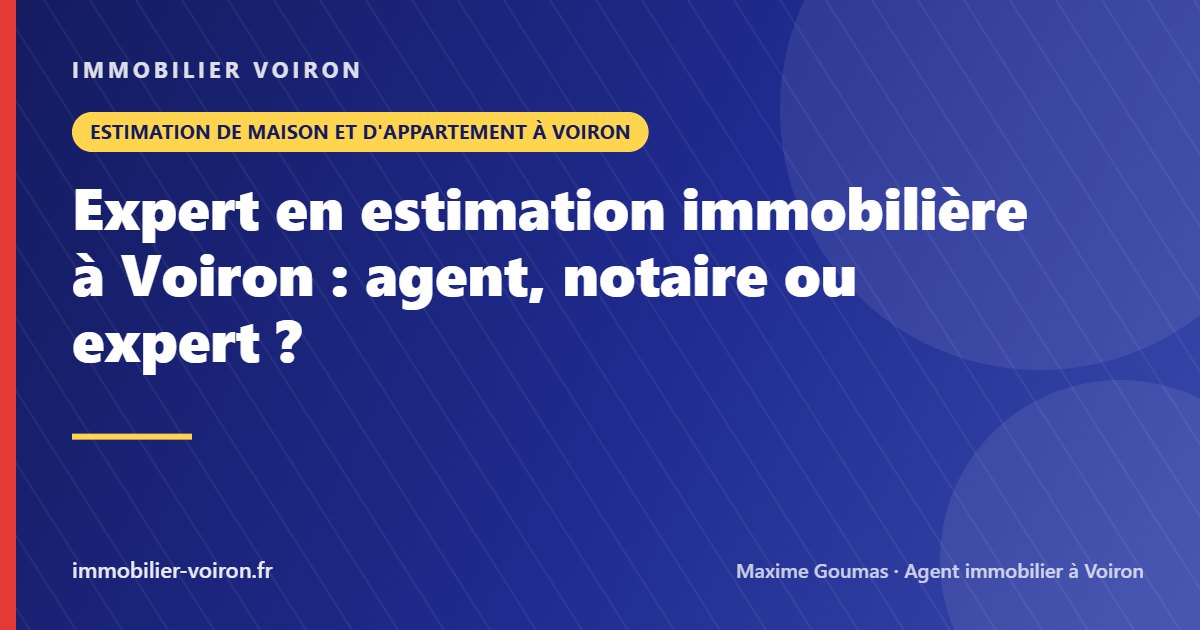 Expert en estimation immobilière à Voiron : agent, notaire ou expert ? (Immobilier Voiron)