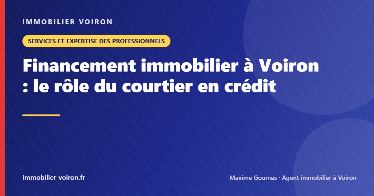 Financement immobilier à Voiron : le rôle du courtier en crédit (Immobilier Voiron)