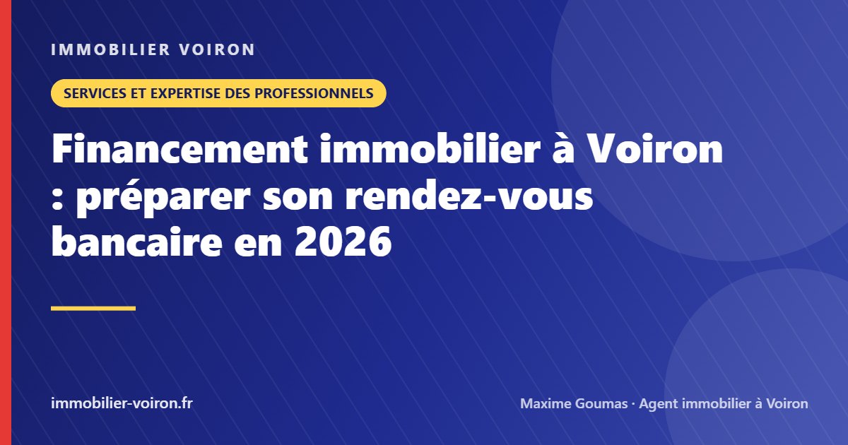 Financement immobilier à Voiron : préparer son rendez-vous bancaire en 2026 (Immobilier Voiron)
