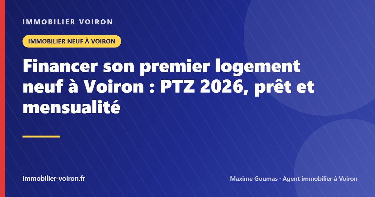 Financer son premier logement neuf à Voiron : PTZ 2026, prêt et mensualité (Immobilier Voiron)