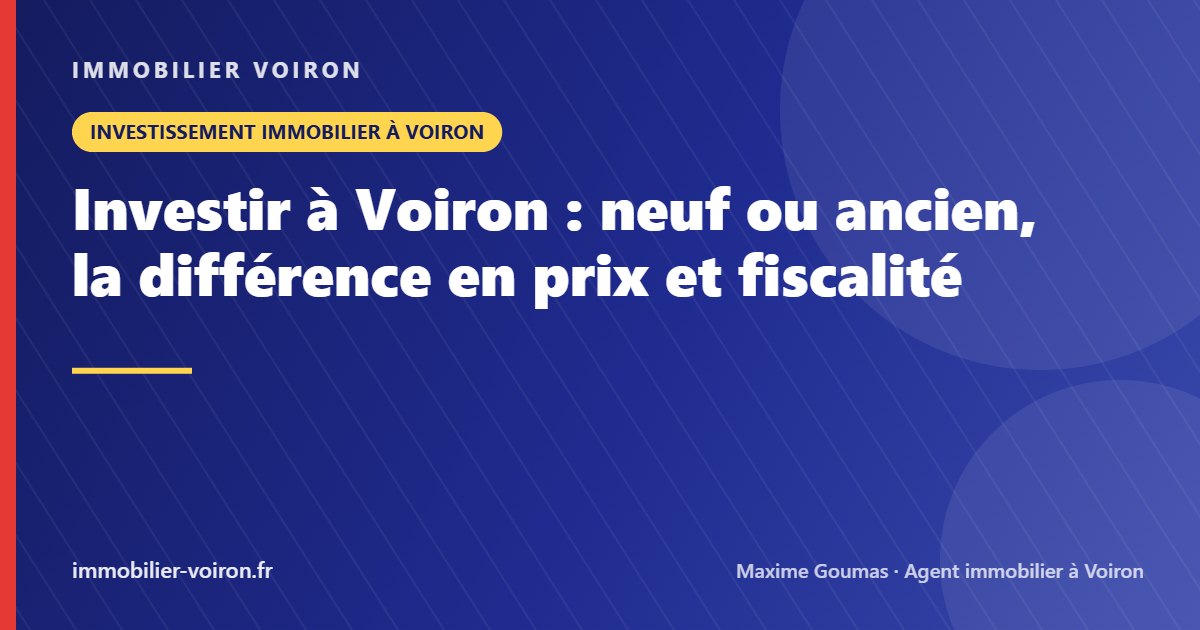 Investir à Voiron : neuf ou ancien, la différence en prix et fiscalité (Immobilier Voiron)