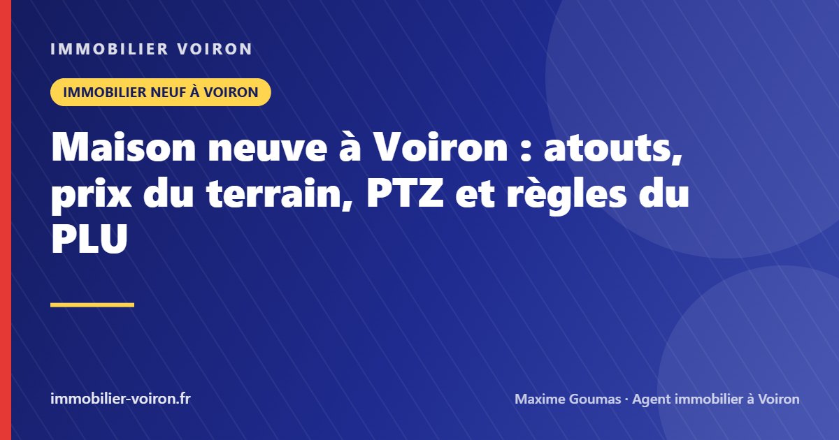 Maison neuve à Voiron : atouts, prix du terrain, PTZ et règles du PLU (Immobilier Voiron)