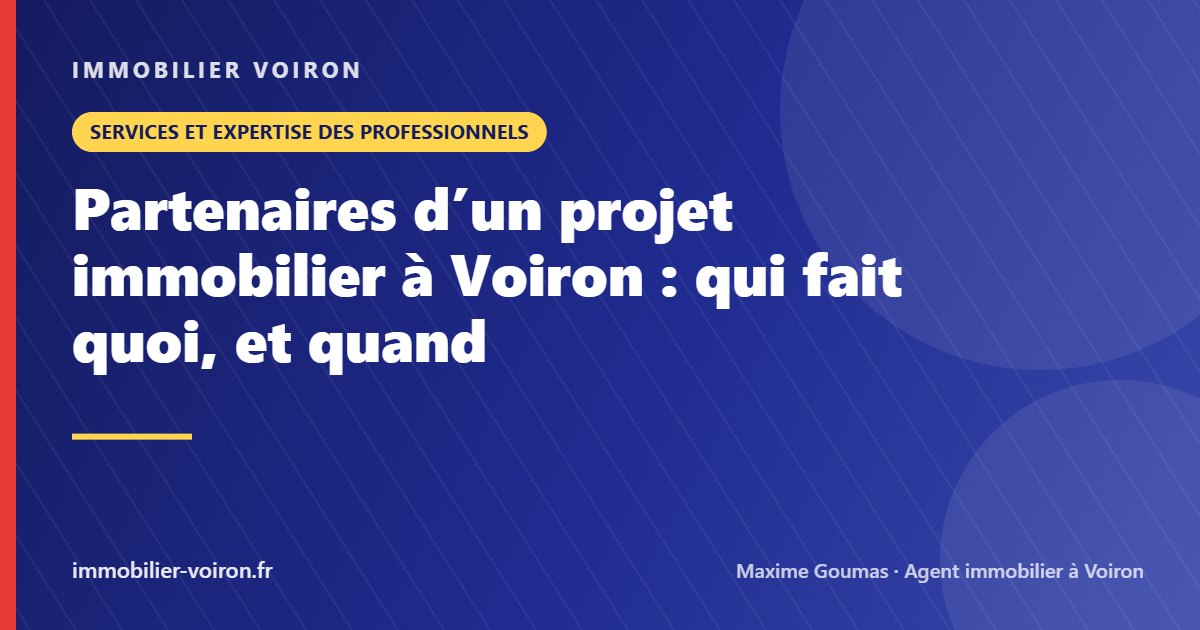 Partenaires d’un projet immobilier à Voiron : qui fait quoi, et quand (Immobilier Voiron)