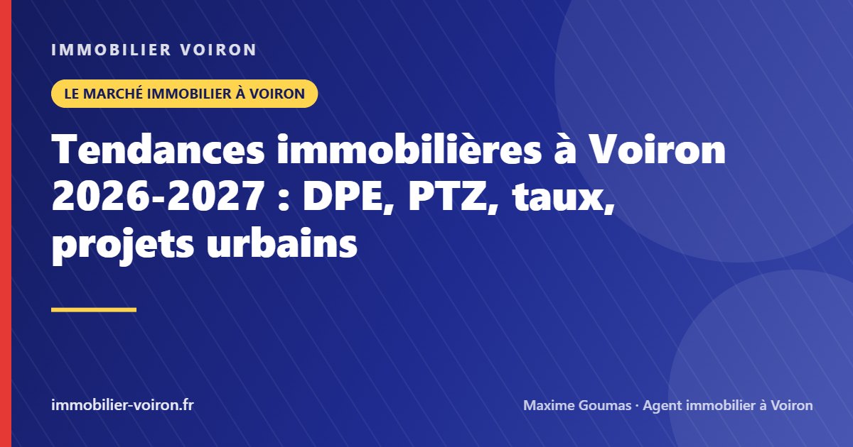 Tendances immobilières à Voiron 2026-2027 : DPE, PTZ, taux, projets urbains (Immobilier Voiron)