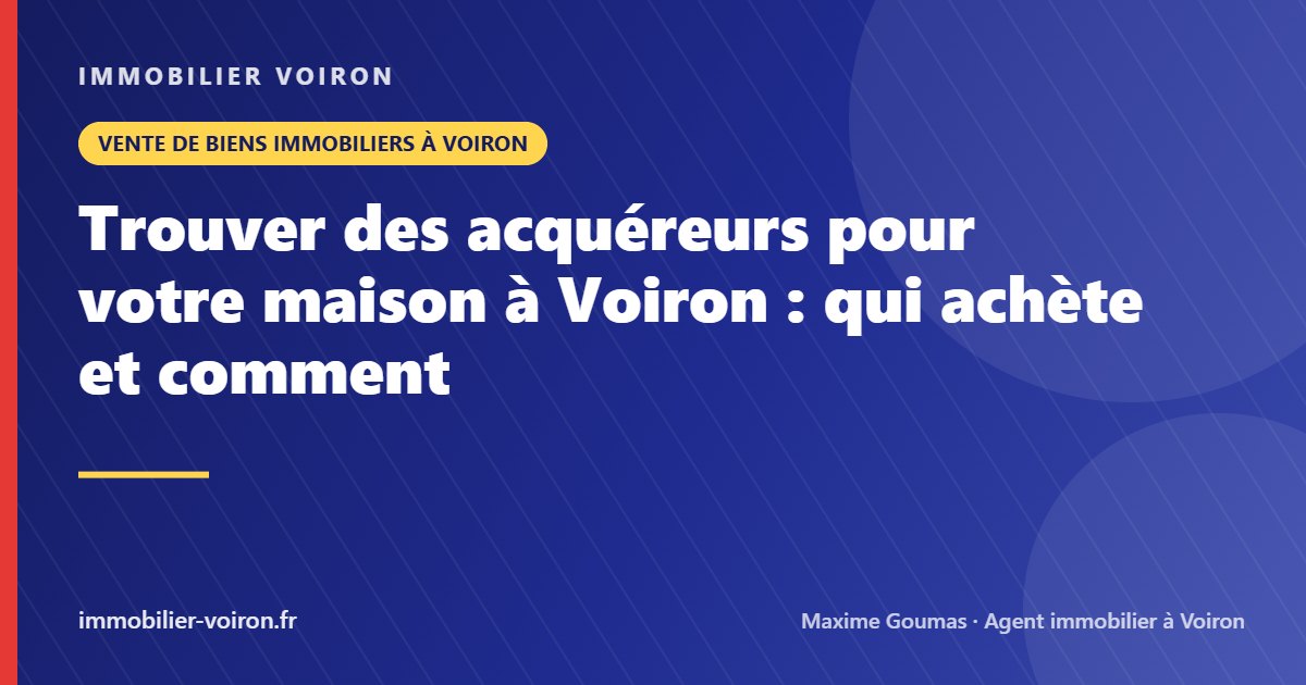 Trouver des acquéreurs pour votre maison à Voiron : qui achète et comment (Immobilier Voiron)