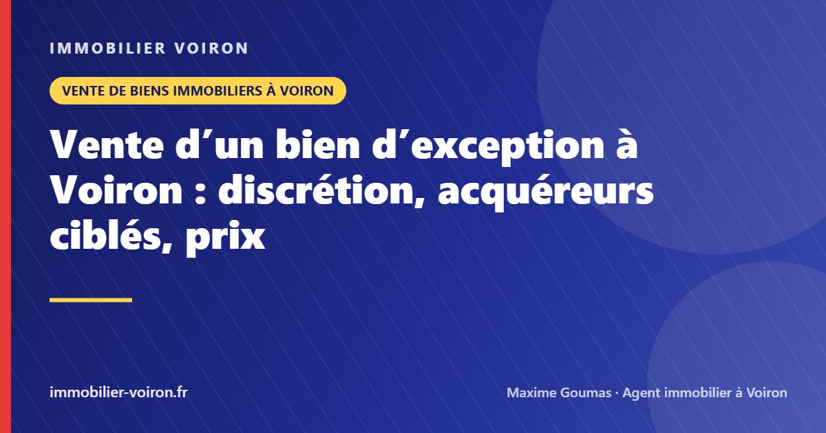 Vente d’un bien d’exception à Voiron : discrétion, acquéreurs ciblés, prix (Immobilier Voiron)